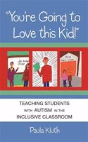 You're Going to Love this Kid: Teaching Students with Autism in the Inclusive Classroom