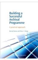 Building a Successful Archival Programme: A Practical Approach: A Practical Approach