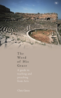 Word of His Grace: A Guide to Teaching and Preaching from Acts