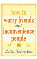 How To Worry Friends And Inconvenience People