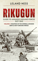 Rikugun: Guide to Japanese Ground Forces 1937-1945: Volume 2 - Weapons of the Imperial Japanese Army & Navy Ground Forces