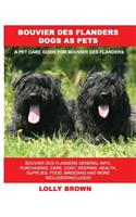 Bouvier des Flanders Dogs as Pets: Bouvier des Flanders General Info, Purchasing, Care, Cost, Keeping, Health, Supplies, Food, Breeding and More Included! A Pet Care Guide for Bouvier