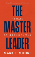 Master Leader: 12 Ways to Lead Like Jesus