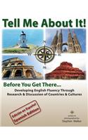 Tell Me about It! Before You Get There...(Spanish Edition): Developing English Fluency Through Research & Discussion of Countries & Cultures