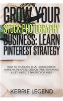 Grow Your Stock Photography Business: Learn Pinterest Strategy: How to Increase Blog Subscribers, Make More Sales, Design Pins, Automate & Get Website Traffic for Free
