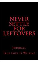 Never Settle For Leftovers: True Love Is Waiting, Journal, 150 Lined Pages, 6 x 9, Softcover