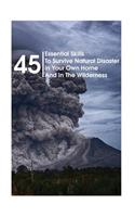 45 Essential Skills To Survive Natural Disaster In Your Own Home And In The Wilderness