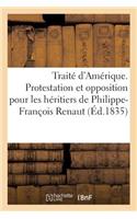 Traité d'Amérique. Protestation Et Opposition Pour Les Héritiers de Philippe-François Renaut,: Ancien Directeur-Général Des Mines À La Louisiane, Par Laquelle Ils Déclarent s'Opposer & Protester