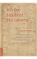 Jch Bin Das Brot Des Labens: Neues Testament Und Psalmen. Wortlaut Der Froschauer Bibel Und Ubersetzung Der Zurcher Bibel 2007