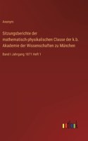 Sitzungsberichte der mathematisch-physikalischen Classe der k.b. Akademie der Wissenschaften zu München: Band I Jahrgang 1871 Heft 1