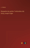 Biographie des großen Tonkünstlers Abt Georg Joseph Vogler