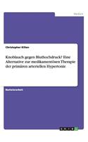 Knoblauch gegen Bluthochdruck? Eine Alternative zur medikamentösen Therapie der primären arteriellen Hypertonie