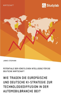 Wie tragen die europäische und deutsche KI-Strategie zur Technologiediffusion in der Automobilbranche bei? Potentiale der Künstlichen Intelligenz für die deutsche Wirtschaft