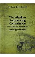 The Alaskan Engineering Commission Its History, Activities and Organization