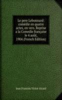 Le pere Lebonnard: comedie en quatre actes, en vers. Reprise a la Comedie francaise le 4 aout, 1904 (French Edition)