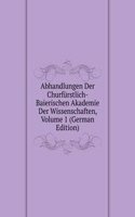 Abhandlungen Der Churfurstlich-Baierischen Akademie Der Wissenschaften, Volume 1 (German Edition)