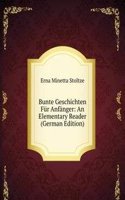 Bunte Geschichten Fur Anfanger: An Elementary Reader (German Edition)