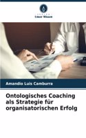 Ontologisches Coaching als Strategie für organisatorischen Erfolg