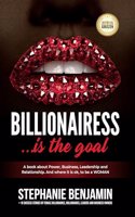 BILLIONAIRESS...is the goal: A book about Power, Business, Leadership and Relationship. And where it is ok to be a woman.