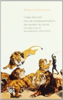 Como discutir con un fundamentalista sin perder la razon. Introduccion al pensamiento subversivo