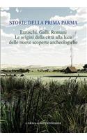 Storie Della Prima Parma. Etruschi, Galli, Romani. Le Origini Della Citta Alla Luce Delle Nuove Scoperte Archeologiche