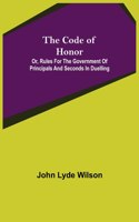 Code of Honor; Or, Rules for the Government of Principals and Seconds in Duelling