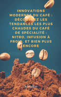 Innovations Modernes du Café: Découvrez les Tendances les Plus Chaudes du Café de Spécialité Nitro, Infusion à Froid, et Bien Plus Encore