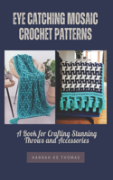 Eye Catching Mosaic Crochet Patterns: A Book for Crafting Stunning Throws and Accessories