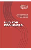Nlp for Beginners: The secrets for beginners, of the dark psychology that you need for manipulation, mind control, influence people, how to analyze people and Persuasi