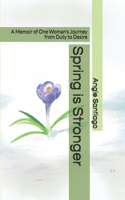 Spring is Stronger: A Memoir of One Woman's Journey from Duty to Desire