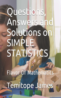 Questions, Answers and Solutions on SIMPLE STATISTICS: Flavor Of Mathematics