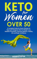 Keto for Women Over 50: A Complete Guide for Senior Women to Approach Ketogenic Diet for Weight Loss, Diabetes Prevention, Hormone Balance, Healthy Life and Body Confidence