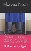 We MUST THINK Like PUTIN or HAVE VOTING BOOTHS in MOSCOW