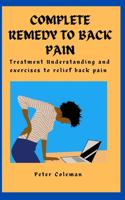 Complete Remedy to Back Pain: Treatment Understanding and Exercises to relief back pain