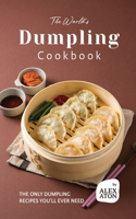 World's Dumpling Cookbook: The ONLY Dumpling Recipes You'll Ever Need