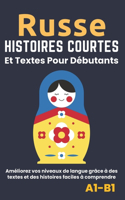 Russe - Histoires courtes et textes pour débutants: Améliorez votre niveau de langue avec des textes et des histoires faciles à comprendre - Traductions français incluses.