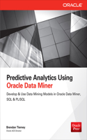 Predictive Analytics Using Oracle Data Miner: Develop & Use Data Mining Models in Odm, SQL & PL/SQL
