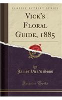 Vick's Floral Guide, 1885 (Classic Reprint)
