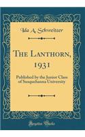 The Lanthorn, 1931: Published by the Junior Class of Susquehanna University (Classic Reprint): Published by the Junior Class of Susquehanna University (Classic Reprint)