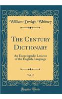 The Century Dictionary, Vol. 2: An Encyclopedic Lexicon of the English Language (Classic Reprint): An Encyclopedic Lexicon of the English Language (Classic Reprint)