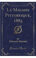 Le Magasin Pittoresque, 1885, Vol. 3 (Classic Reprint)