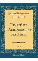 Traité de l'Arrangement des Mots, Vol. 6 (Classic Reprint)