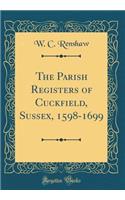 The Parish Registers of Cuckfield, Sussex, 1598-1699 (Classic Reprint)