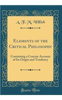 Elements of the Critical Philosophy: Containing a Concise Account of Its Origin and Tendency (Classic Reprint)