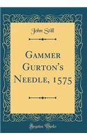 Gammer Gurton's Needle, 1575 (Classic Reprint)