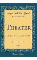 Theater, Vol. 1: Albert Von Thurneisen; Die Mï¿½ndel (Classic Reprint)