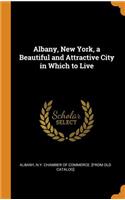 Albany, New York, a Beautiful and Attractive City in Which to Live