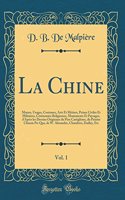 La Chine, Vol. 1: Moeurs, Usages, Costumes, Arts Et MÃ©tiers, Peines Civiles Et Militaires, CÃ©rÃ©monies Religieuses, Monuments Et Paysages, d'AprÃ¨s Les Dessins Originaux Du PÃ¨re Castiglione, Du Peintre Chinois Pu-Qua, de W. Alexandre, Chambers, 