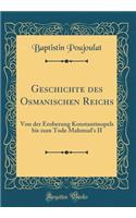 Geschichte des Osmanischen Reichs: Von der Eroberung Konstantinopels bis zum Tode Mahmud's II (Classic Reprint)