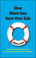 How Math Can Save Your Life: (And Make You Rich, Help You Find the One, and Avert Catastrophes)